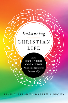 Enhancing Christian Life: How Extended Cognition Augments Religious Community By Brad D. Strawn, Warren S. Brown Cover Image
