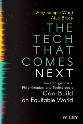 The Tech That Comes Next: How Changemakers, Philanthropists, and Technologists Can Build an Equitable World By Amy Sample Ward, Afua Bruce Cover Image
