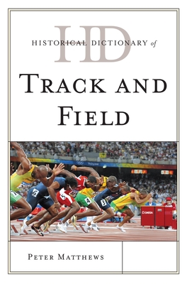 Historical Dictionary of Track and Field (Historical Dictionaries of Sports) By Peter Matthews Cover Image