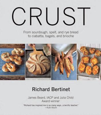 Crust: From Sourdough, Spelt, and Rye Bread to Ciabata, Bagels, and Brioche By Richard Bertinet Cover Image