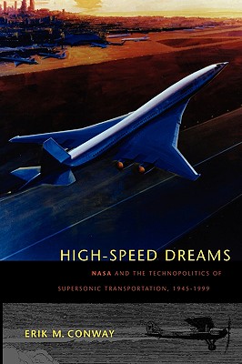 High-Speed Dreams: NASA and the Technopolitics of Supersonic Transportation, 1945-1999 (New NASA History)