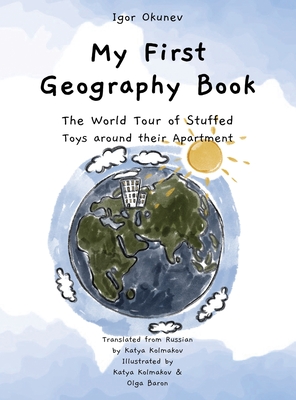 My First Geography Book: The World Tour of Stuffed Toys around their Apartment By Igor Okunev, Katya Kolmakov (Translator), Olga Baron (Illustrator) Cover Image