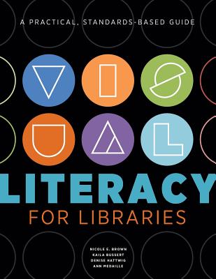 Visual Literacy for Libraries: A Practical, Standards-Based Guide Cover Image