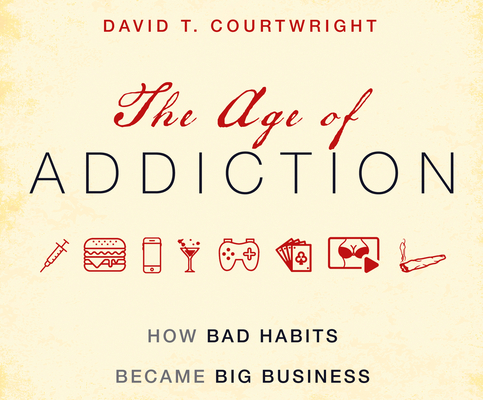 The Age of Addiction: How Bad Habits Became Big Business By David T. Courtwright, Qarie Marshall (Narrated by) Cover Image