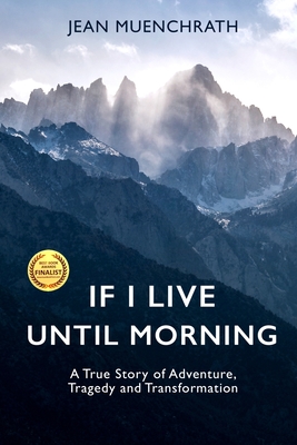 If I Live Until Morning: A True Story of Adventure, Tragedy and Transformation By Jean Muenchrath Cover Image