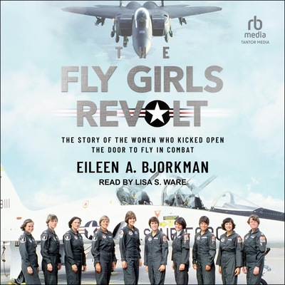The Fly Girls Revolt: The Story of the Women Who Kicked Open the Door to Fly in Combat Cover Image