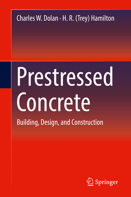 Prestressed Concrete: Building, Design, and Construction By Charles W. Dolan, Hamilton Cover Image
