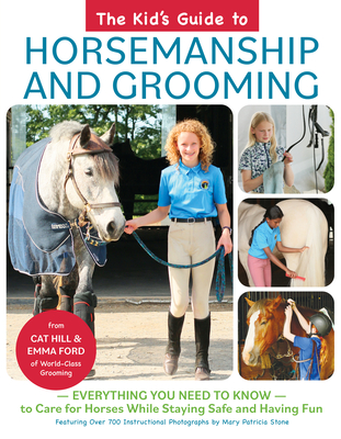 The Kid's Guide to Horsemanship and Grooming: Everything You Need to Know to Care for Horses While Staying Safe and Having Fun By Cat Hill, Emma Ford Cover Image