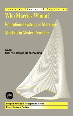 Who Marries Whom?: Educational Systems as Marriage Markets in Modern Societies (European Studies of Population #12)