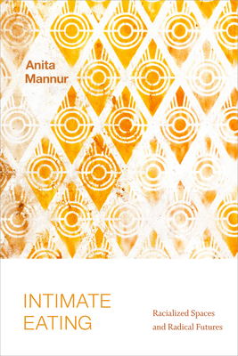 Intimate Eating: Racialized Spaces and Radical Futures By Anita Mannur Cover Image