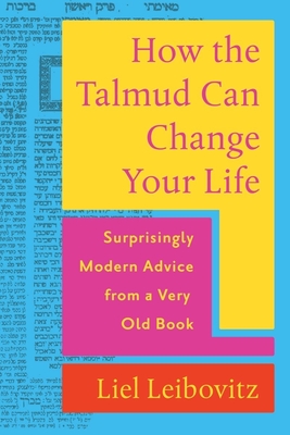 How the Talmud Can Change Your Life: Surprisingly Modern Advice from a Very Old Book By Liel Leibovitz Cover Image
