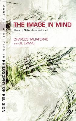 The Image in Mind: Theism, Naturalism, and the Imagination (Continuum Studies in Philosophy of Religion #6) Cover Image