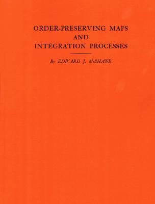Order-Preserving Maps and Integration Processes (Annals of Mathematics Studies #31)