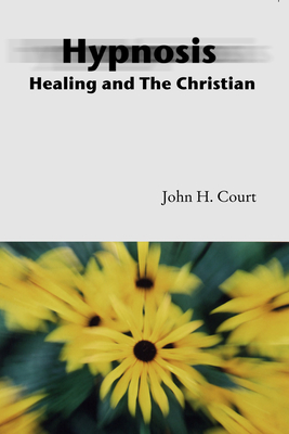 Hypnosis Healing and the Christian By John H. Court Cover Image