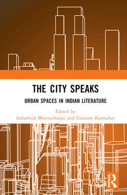 The City Speaks: Urban Spaces in Indian Literature By Subashish Bhattacharjee (Editor), Goutam Karmakar (Editor) Cover Image