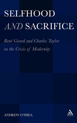 Selfhood and Sacrifice: Renã(c) Girard and Charles Taylor on the Crisis of Modernity Cover Image