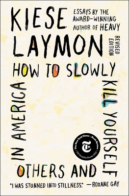 How to Slowly Kill Yourself and Others in America: Essays By Kiese Laymon Cover Image