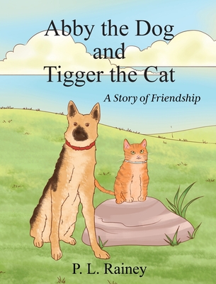 Abby the Dog and Tigger the Cat: A Story of Friendship By P. L. Rainey Cover Image