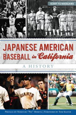 Japanese American Baseball in California: A History (Sports) By Kerry Yo Nakagawa, Tom Seaver (Foreword by), Noriyuki Pat Morita (Preface by) Cover Image