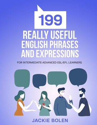 199 Really Useful English Phrases and Expressions: For Intermediate-Advanced ESL/EFL Learners Cover Image