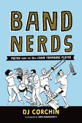 Band Nerds: Poetry from the 13th Chair Trombone Player