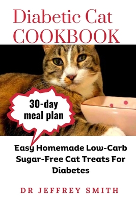 Diabetic Cat Cookbook: Easy Homemade Low-Carb Sugar-Free Cat Treats For Diabetes