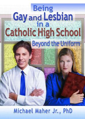 Being Gay and Lesbian in a Catholic High School: Beyond the Uniform By Michael Maher Cover Image