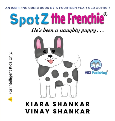 SpotZ the Frenchie: He's been a naughty puppy . . . By Kiara Shankar, Vinay Shankar Cover Image