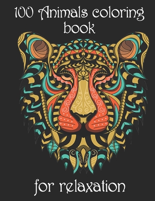 100 Animals coloring book for relaxation: Adult Coloring Book with Designs Animals, Mandalas, Flowers Portraits and Stress Relieving By Yo Noto Cover Image