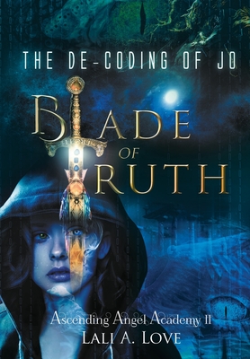 The De-Coding of Jo: Blade of Truth By Lali A. Love Cover Image