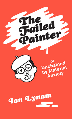 The Failed Painter: Or: Unchained by Material Anxiety