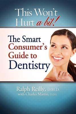 This Won't Hurt a Bit - Dentistry: The Smart Consumer's Guide to Dentistry By Ralph Reilly, Charles Martin Cover Image