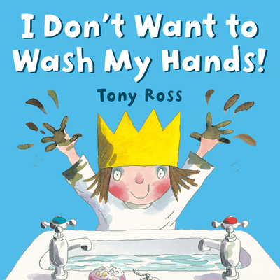 I Don't Want to Wash My Hands! By Tony Ross, Tony Ross (Illustrator) Cover Image