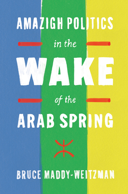 Amazigh Politics in the Wake of the Arab Spring By Bruce Maddy-Weitzman Cover Image