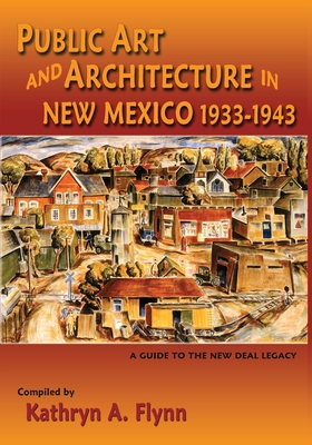Public Art and Architecture in New Mexico, 1933-1943 (Softcover) By Kathryn A. Flynn (Compiled by) Cover Image