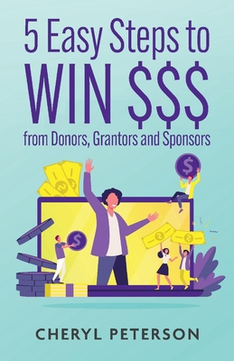 5 Easy Steps to WIN $$$ from Donors, Grantors and Sponsors Cover Image
