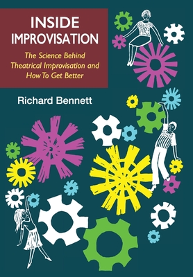Inside Improvisation: The Science Behind Theatrical Improvisation and How To Get Better By Richard Bennett Cover Image
