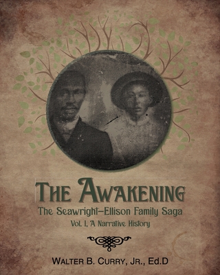 The Awakening: The Seawright-Ellison Family Saga, Vol. 1, A Narrative History By Wayne O'Bryant, Jr. Curry, Walter B. Cover Image
