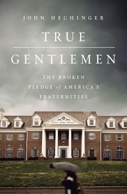 True Gentlemen: The Broken Pledge of America’s Fraternities Cover Image