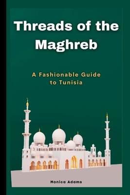 Threads of the Maghreb: A Fashionable Guide to Tunisia Cover Image