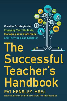 The Successful Teacher's Handbook: Creative Strategies for Engaging Your Students, Managing Your Classroom, and Thriving as an Educator By Pat Hensley Cover Image