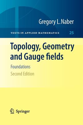 Topology, Geometry and Gauge Fields: Foundations (Texts in Applied Mathematics #25)