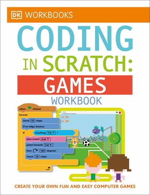 DK Workbooks: Coding in Scratch: Games Workbook: Create Your Own Fun and Easy Computer Games By Jon Woodcock, Steve Setford Cover Image