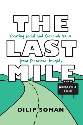 The Last Mile: Creating Social and Economic Value from Behavioral Insights (Rotman-Utp Publishing) Cover Image
