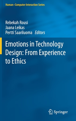 Emotions in Technology Design: From Experience to Ethics (Human-Computer Interaction) By Rebekah Rousi (Editor), Jaana Leikas (Editor), Pertti Saariluoma (Editor) Cover Image