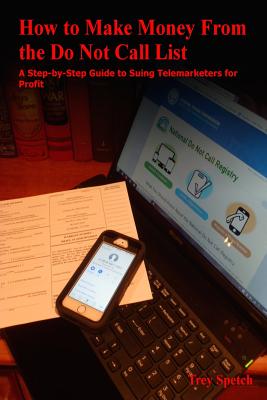 How to Make Money From the Do Not Call List: A Step-by-Step Guide to Suing Telemarketers for Profit