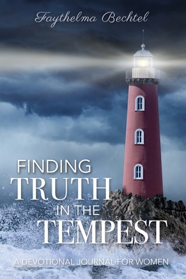 Finding Truth in the Tempest: A Devotional Journal for Women By Faythelma Bechtel Cover Image