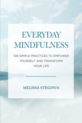 Everyday Mindfulness: 108 Simple Practices to Empower Yourself and Transform Your Life Cover Image