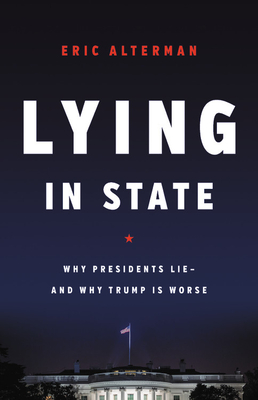 Lying in State: Why Presidents Lie -- And Why Trump Is Worse