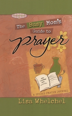 Busy Mom's Guide to Prayer: A Guided Prayer Journal (Motherhood Club) Cover Image